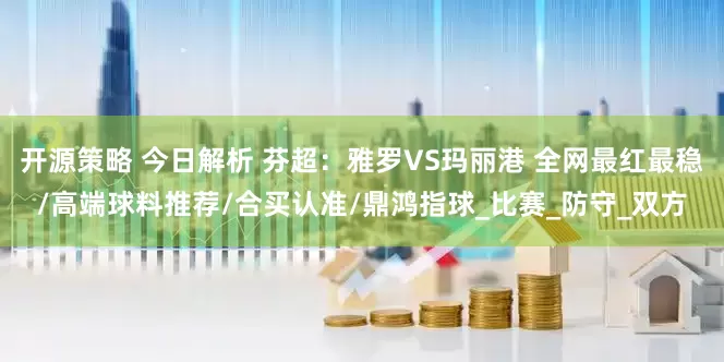 开源策略 今日解析 芬超：雅罗VS玛丽港 全网最红最稳/高端球料推荐/合买认准/鼎鸿指球_比赛_防守_双方